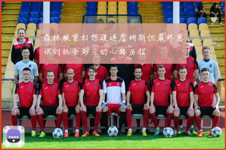 森林狼曾幻想追逐詹姆斯但最终意识到机会渺茫的心路历程