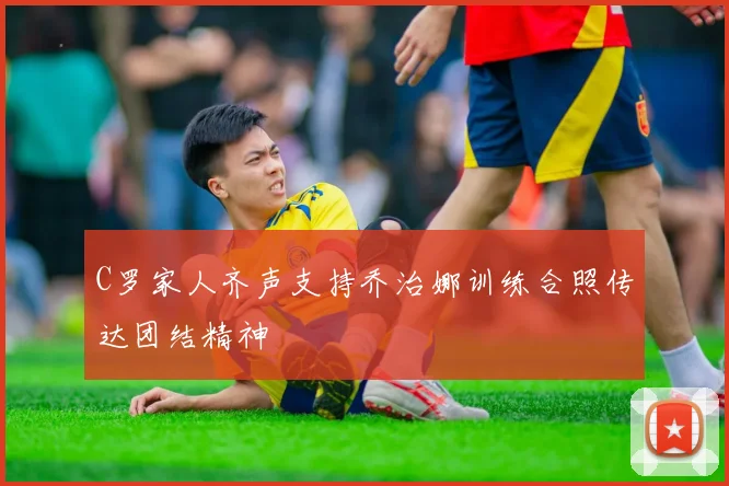 C罗家人齐声支持乔治娜训练合照传达团结精神